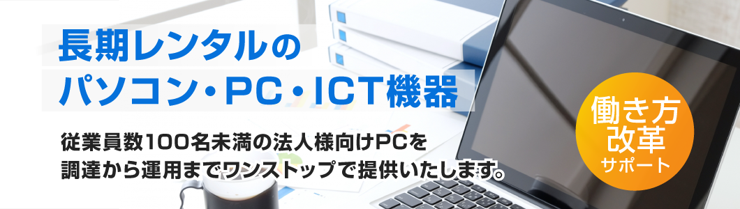 長期レンタルのパソコン・PC・ICT機器の調達を支援します。常設・テレワーク・検証用PCなど様々なシーンに対応。